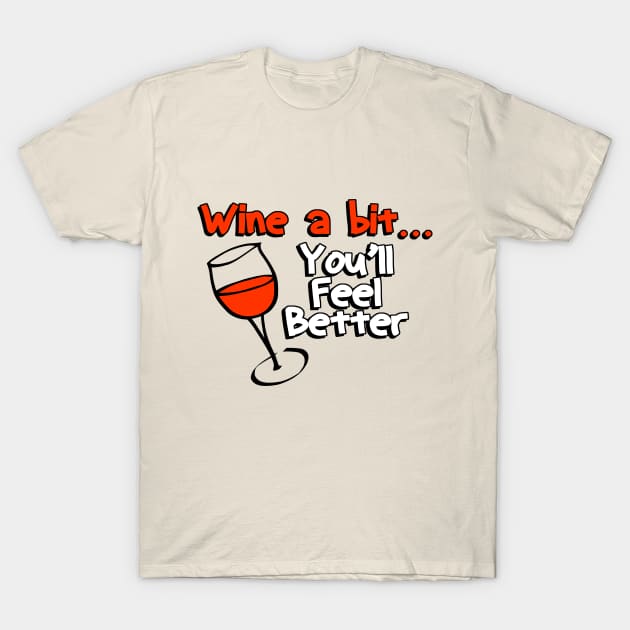 Wine A Bit, You'll Feel Better T-Shirt by Hamjam